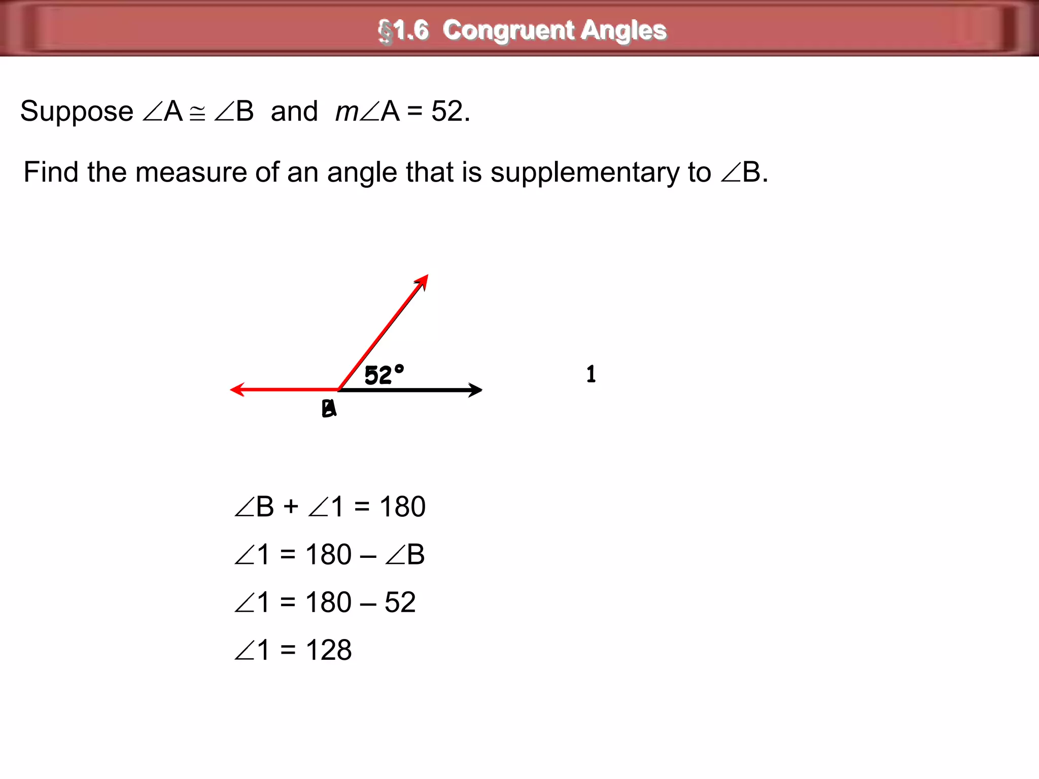 130°x°§1.6  Congruent AnglesFind the value of  x  in the figure:The angles are vertical angles.So, the value of x is 130°.