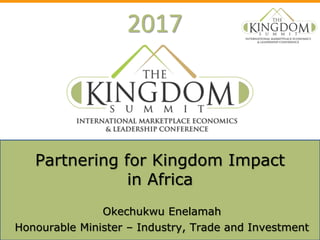 2017
Okechukwu Enelamah
Honourable Minister – Industry, Trade and Investment
Partnering for Kingdom Impact
in Africa
 