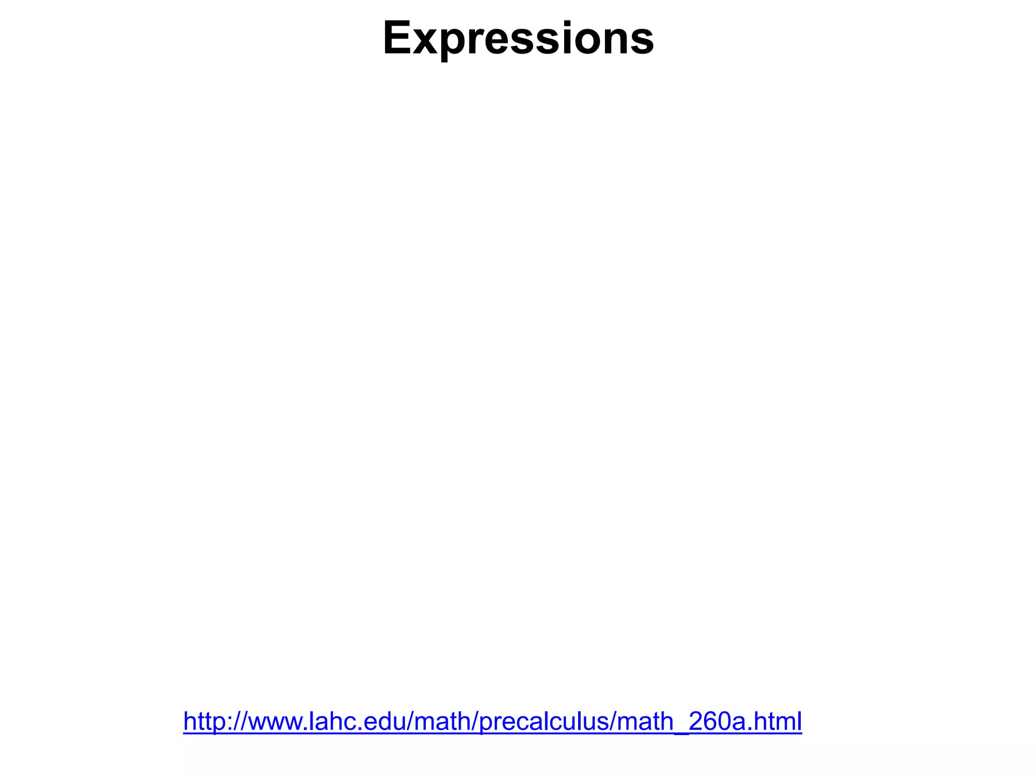 Expressions
http://www.lahc.edu/math/precalculus/math_260a.html
 