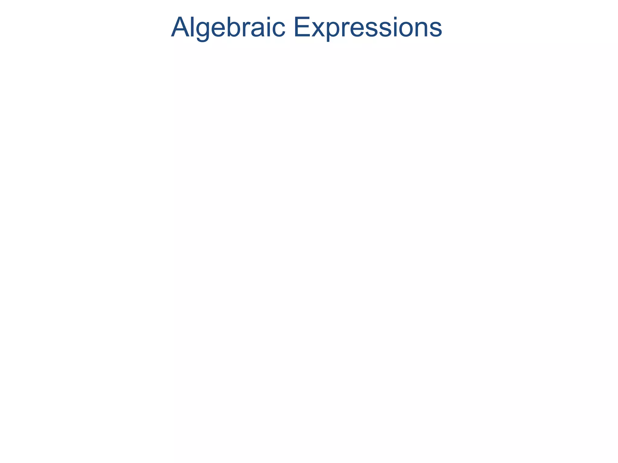 An algebraic expression is a formula constructed
with variables and numbers using addition,
subtraction, multiplication, division, and taking roots.
Algebraic Expressions
 
