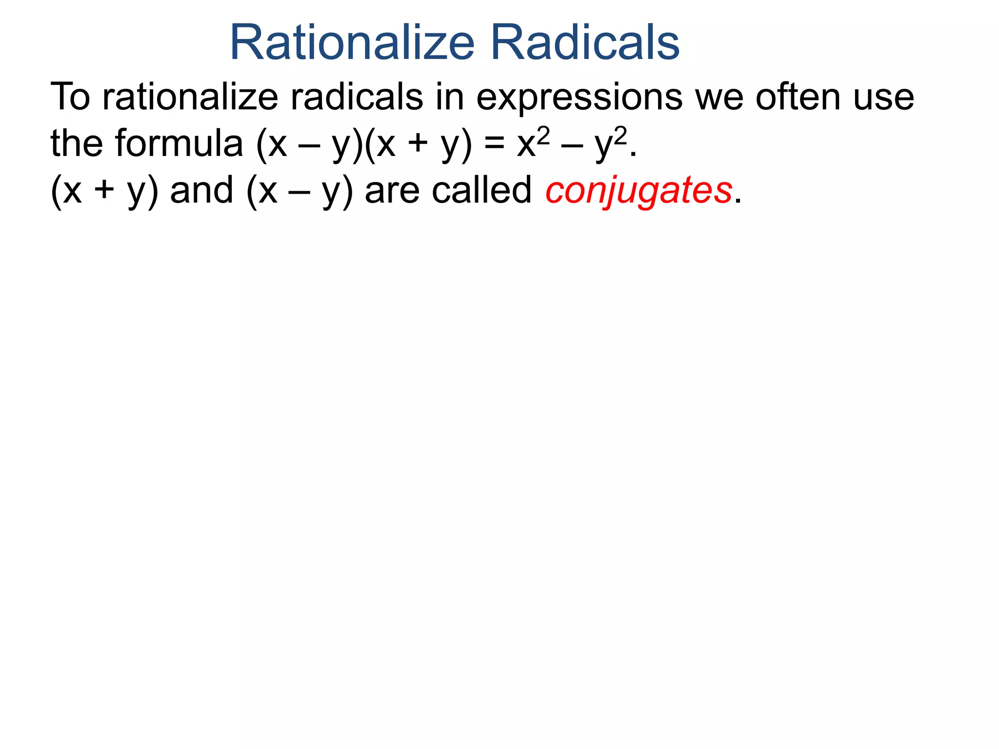 Example K: Rationalize the numerator
To rationalize radicals in expressions we often use
the formula (x – y)(x + y) = x2 – y2.
(x + y) and (x – y) are called conjugates.
h
x + h – x
Rationalize Radicals
 