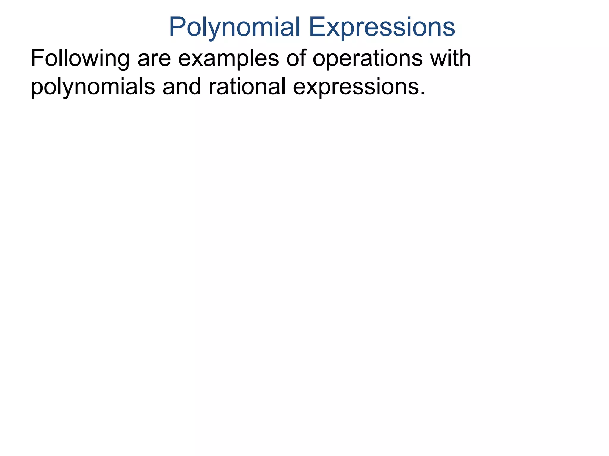 Polynomial Expressions
Following are examples of operations with
polynomials and rational expressions.
Example A. Expand and simplify.
(2x – 5)(x +3) – (3x – 4)(x + 5)
 