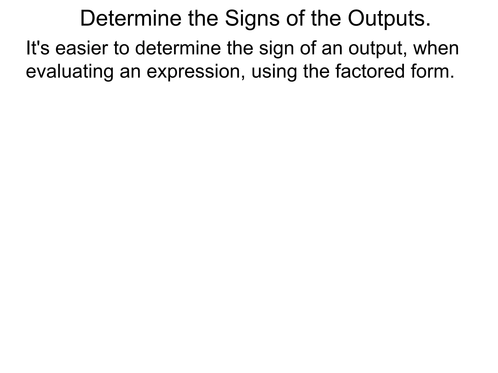 Example D. Determine whether the outcome is + or –
for x2 – 2x – 3 if x = –3/2.
Determine the Signs of the Outputs.
It's easier to determine the sign of an output, when
evaluating an expression, using the factored form.
 