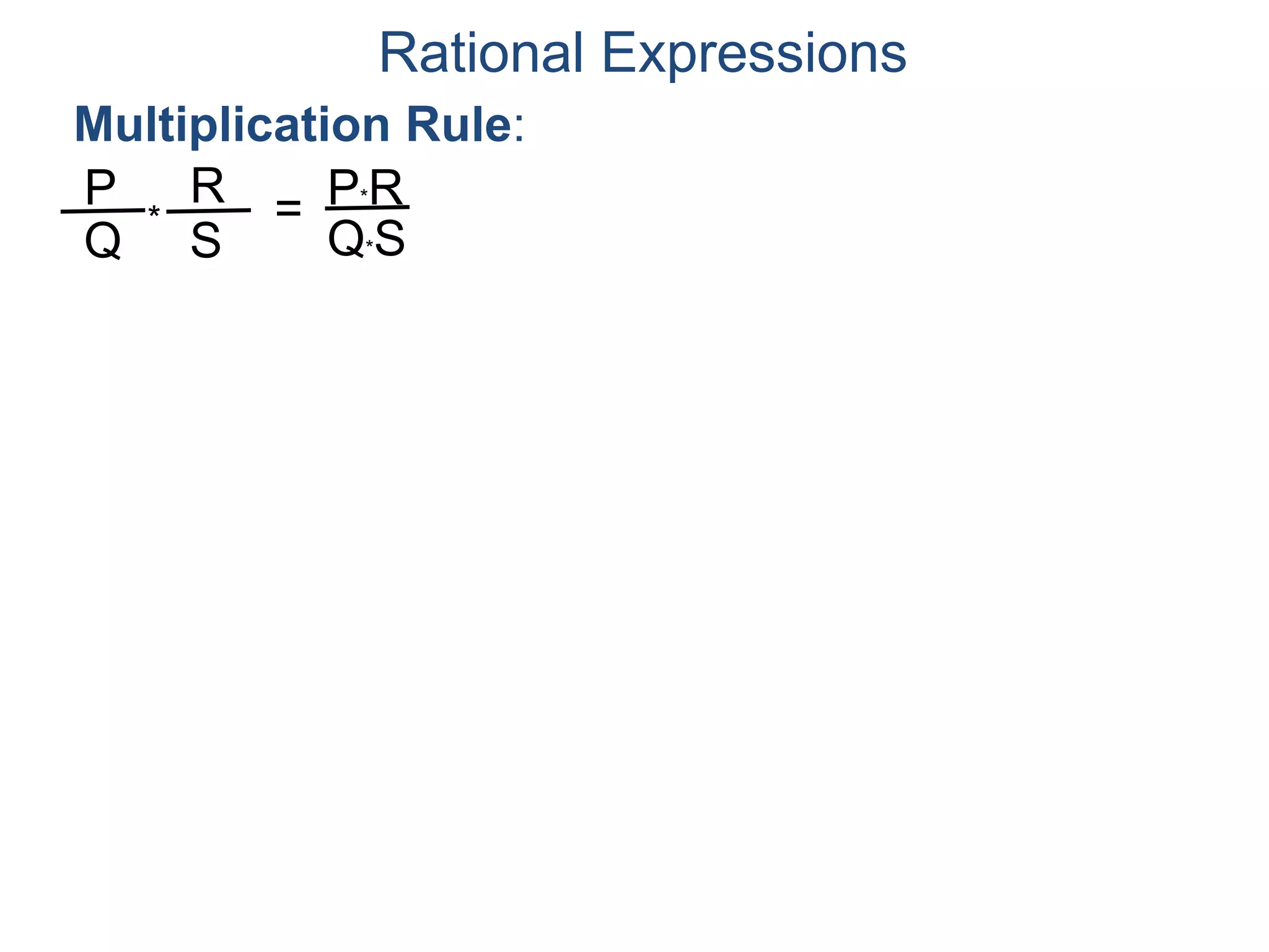 Rational Expressions
Multiplication Rule:
P
Q
R
S
* = P*R
Q*S
Division Rule:
P
Q
R
S
÷
 