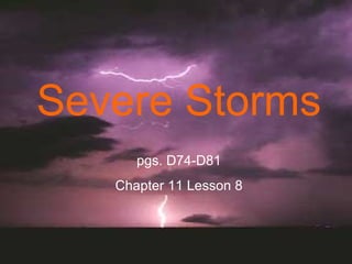 Severe Storms… Lesson 8 Severe Storms pgs. D74-D81 Chapter 11 Lesson 8 