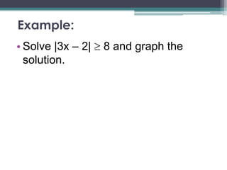 Example:
• Solve |3x – 2| 8 and graph the
solution.