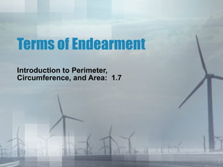 Terms of Endearment Introduction to Perimeter, Circumference, and Area:  1.7 