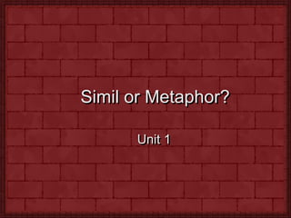 Simil or Metaphor? 
Unit 1  