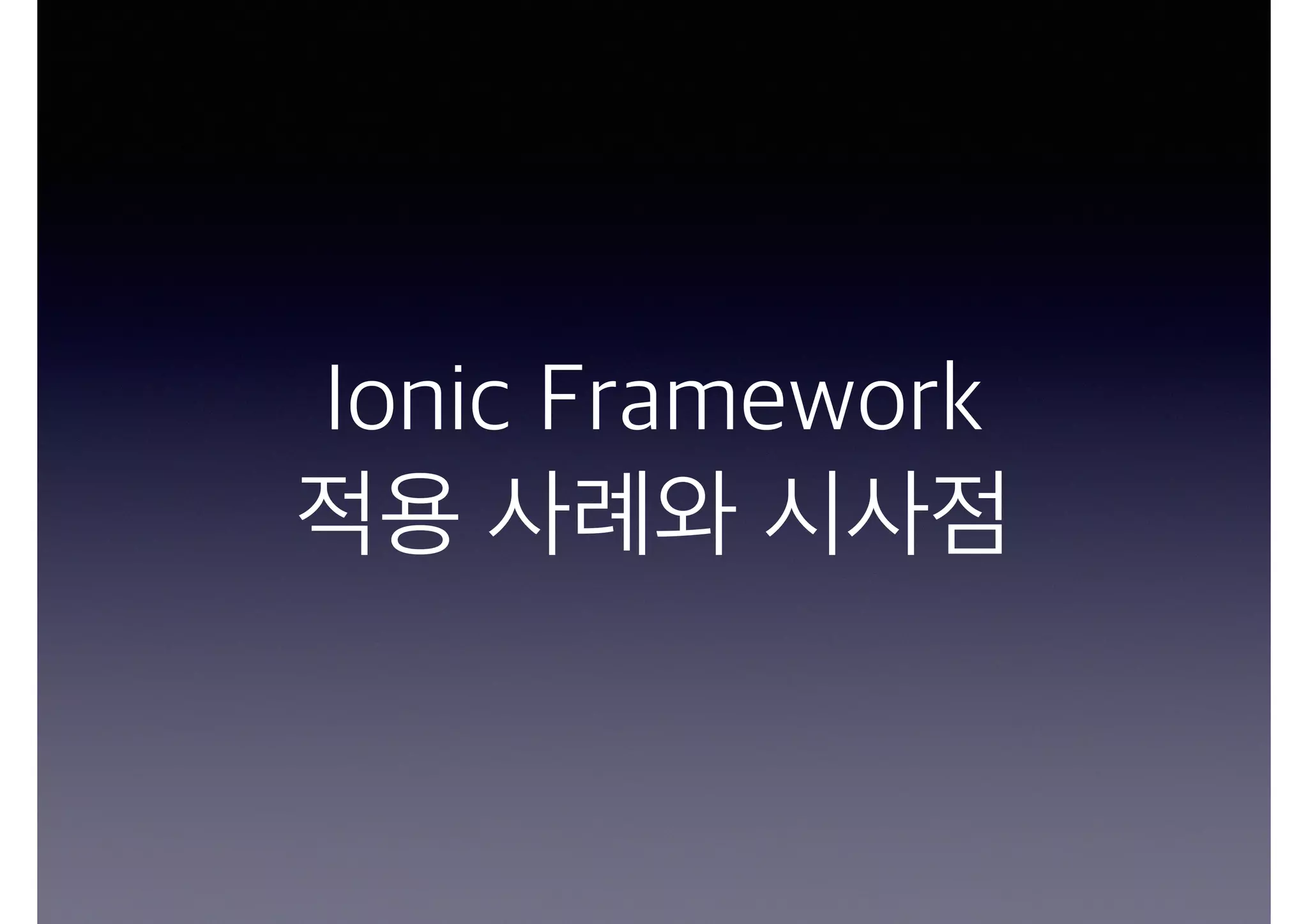 Ionic Framework
적용 사례와 시사점
 