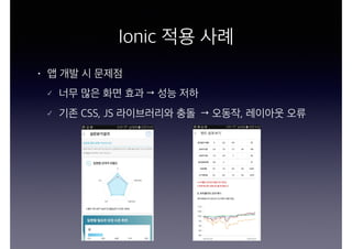 • 앱 개발 시 문제점
너무 많은 화면 효과 → 성능 저하
기존 CSS, JS 라이브러리와 충돌 → 오동작, 레이아웃 오류
Ionic 적용 사례
 