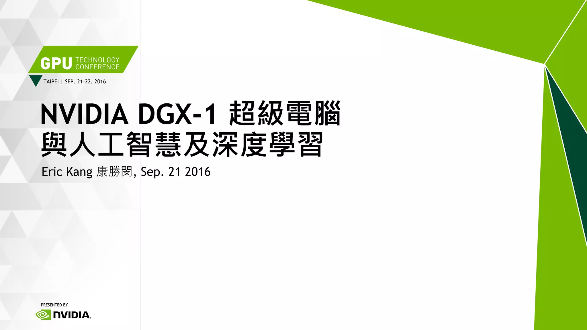 TAIPEI | SEP. 21-22, 2016
Eric Kang 康勝閔, Sep. 21 2016
NVIDIA DGX-1 超級電腦
與人工智慧及深度學習
 