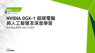 TAIPEI | SEP. 21-22, 2016
Eric Kang 康勝閔, Sep. 21 2016
NVIDIA DGX-1 超級電腦
與人工智慧及深度學習
 