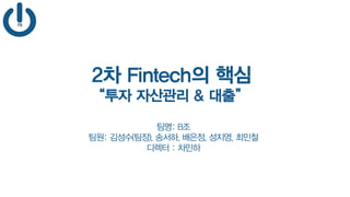 2차 Fintech의 핵심
“투자 자산관리 & 대출”
팀명: B조
팀원: 김성수(팀장), 송서하, 배은정, 성지영, 최민철
디렉터 : 차민하
 