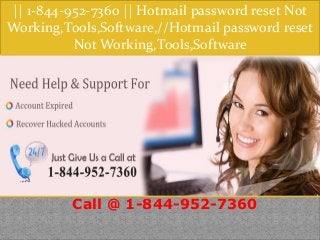 || 1-844-952-7360 || Hotmail password reset Not
Working,Tools,Software,//Hotmail password reset
Not Working,Tools,Software
Call @ 1-844-952-7360
 