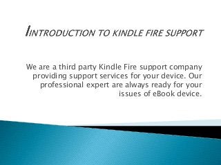 We are a third party Kindle Fire support company
providing support services for your device. Our
professional expert are always ready for your
issues of eBook device.
 