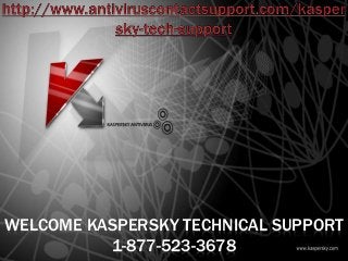 WELCOME KASPERSKY TECHNICAL SUPPORT
1-877-523-3678
 