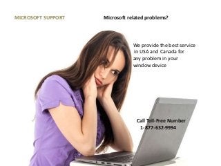 Microsoft related problems?
We provide the best service
in USA and Canada for
any problem in your
window device
Call Toll-Free Number
1-877-632-9994
MICROSOFT SUPPORT
 