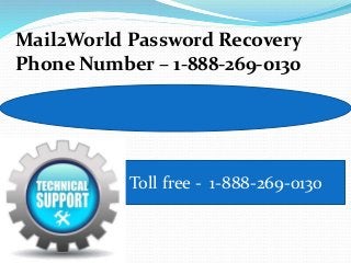 Mail2World Password Recovery
Phone Number – 1-888-269-0130
Toll free - 1-888-269-0130
 