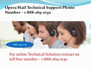 For online Technical Solution contact on
toll free number – 1-888-269-0130
Opera Mail Technical Support Phone
Number – 1-888-269-0130
1-888-269-0130
 