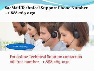 For online Technical Solution contact on
toll free number – 1-888-269-0130
SacMail Technical Support Phone Number
– 1-888-269-0130
1-888-269-0130
 