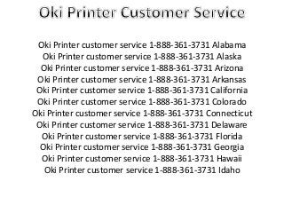 Oki Printer customer service 1-888-361-3731 Alabama
Oki Printer customer service 1-888-361-3731 Alaska
Oki Printer customer service 1-888-361-3731 Arizona
Oki Printer customer service 1-888-361-3731 Arkansas
Oki Printer customer service 1-888-361-3731 California
Oki Printer customer service 1-888-361-3731 Colorado
Oki Printer customer service 1-888-361-3731 Connecticut
Oki Printer customer service 1-888-361-3731 Delaware
Oki Printer customer service 1-888-361-3731 Florida
Oki Printer customer service 1-888-361-3731 Georgia
Oki Printer customer service 1-888-361-3731 Hawaii
Oki Printer customer service 1-888-361-3731 Idaho
 