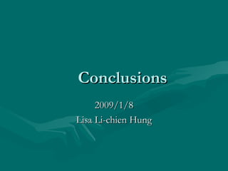 Conclusions 2009/1/8 Lisa Li-chien Hung 