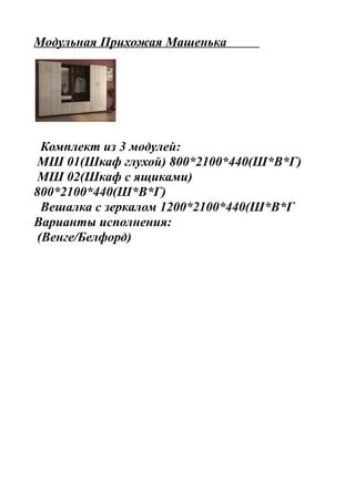 Прихожая Ксения I
Прихожая «Ксения-1» станет идеальным вариантом для небольших помещений. Она не
займет много места, но вместит в себя все необходимое, начиная от верхней одежды и
заканчивая обувью, аксессуарами. Зеркало во всю дверцу шкафа не только позволит вам
убедиться в том, что при выходе из дома вы выглядите безупречно, но также визуально
расширит помещение, сделает его более светлым.
Материал: ЛДСП.
Цвет: ольха/крем, орех италия/крем, венге/крем.
Габариты (ШхВхГ) 1500х2150х386
 