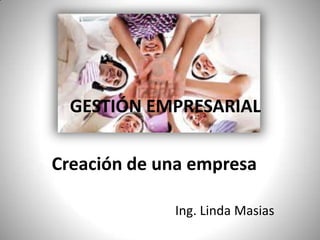 GESTIÓN EMPRESARIAL Creación de una empresa Ing. Linda Masias 