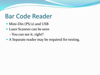 Bar Code Reader Mini-Din (PS/2) and USBLaser Scanner can be seen    - You can see it, right?A Separate reader may be required for testing.