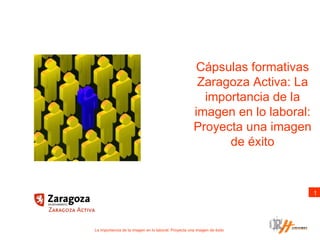 Cápsulas formativas Zaragoza Activa: La importancia de la imagen en lo laboral: Proyecta una imagen de éxito 