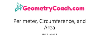 Perimeter,	Circumference,	and	
Area
Unit	1	Lesson	8
 