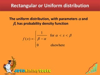 Rectangular or Uniform distribution<br />The uniform distribution, with parameters  and , has probability density functi...