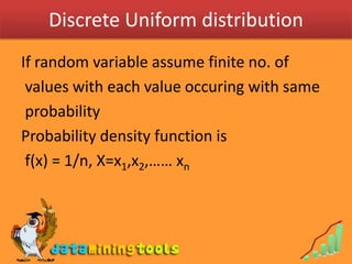 Discrete Uniform distribution<br />If random variable assume finite no. of<br /> values with each value occuring with same...
