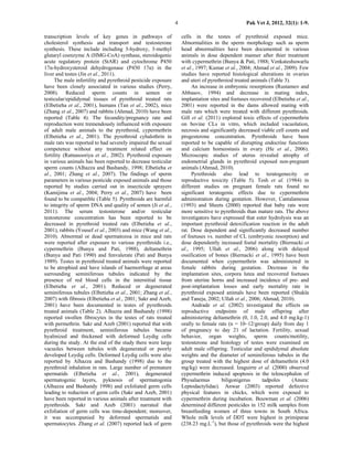 4                                 Pak Vet J, 2012, 32(1): 1-9.

transcription levels of key genes in pathways of                  cells in the testes of pyrethroid exposed mice.
cholesterol synthesis and transport and testosterone              Abnormalities in the sperm morphology such as sperm
synthesis. These include including 3-hydroxy, 3-methyl            head abnormalities have been documented in various
glutaryl coenzyme A (HMG-CoA) synthase, steroidogenic             animals in dose dependent manner after thier treatment
acute regulatory protein (StAR) and cytochrome P450               with cypermethrin (Bunya & Pati, 1988; Venkateshuwarlu
17α-hydroxysteroid dehydrogenase (P450 17α) in the                et al., 1997; Kumar et al., 2004; Ahmad et al., 2009). Few
liver and testes (Jin et al., 2011).                              studies have reported histological alterations in ovaries
     The male infertility and pyrethroid pesticide exposure       and uteri of pyrethroiod treated animals (Table 3).
have been closely associated in various studies (Perry,                An increase in embryonic resorptions (Rustamov and
2008). Reduced sperm counts in semen or                           Abbasov, 1994) and decrease in mating index,
testicular/epididymal tissues of pyrethroid treated rats          implantation sites and foetuses recovered (Elbetieha et al.,
(Elbetieha et al., 2001), humans (Tan et al., 2002), mice         2001) were reported in the dams allowed mating with
(Zhang et al., 2007) and rabbits (Ahmad, 2010) have been          male rats which were treated with different pyrethroids.
reported (Table 4). The fecundity/pregnancy rate and              Gill et al. (2011) explored toxic effects of cypermethrin
reproduction were tremendously influenced with exposure           on bovine CLs in vitro, which included vacuolation,
of adult male animals to the pyrethroid, cypermethrin             necrosis and significantly decreased viable cell counts and
(Elbetieha et al., 2001). The pyrethroid cyhalothrin in           progesterone concentration. Pyrethroids have been
male rats was reported to had severely impaired the sexual        reported to be capable of disrupting endocrine functions
competence without any treatment related effect on                and calcium homeostasis in ovary (He et al., 2006).
fertility (Ratnasooriya et al., 2002). Pyrethroid exposure        Microscopic studies of uterus revealed atrophy of
in various animals has been reported to decrease testicular       endometrial glands in pyrethroid exposed non-pregnant
sperm counts (Alhazza and Bashandy, 1998; Elbetieha et            animals (Ahmad, 2010).
al., 2001; Zhang et al., 2007). The findings of sperm                  Pyrethroids also lead to teratogenecity or
parameters in various pesticide exposed animals and those         reproductive toxicity (Table 5). Tesh et al. (1984) in
reported by studies carried out in insecticide sprayers           different studies on pregnant female rats found no
(Kamijima et al., 2004; Perry et al., 2007) have been             significant teratogenic effects due to cypermethrin
found to be compatible (Table 5). Pyrethroids are harmful         administration during gestation. However, Cantalamessa
to integrity of sperm DNA and quality of semen (Ji et al.,        (1993) and Sheets (2000) reported that baby rats were
2011). The serum testosterone and/or testicular                   more sensitive to pyrethroids than mature rats. The above
testosterone concentration has been reported to be                investigators have expressed that ester hydrolysis was an
decreased in pyrethroid treated rats (Elbetieha et al.,           important pyrethroid detoxification reaction in the adult
2001), rabbits (Yousef et al., 2003) and mice (Wang et al.,       rat. Dose dependent and significantly decreased number
2010). Abnormal or dead spermatozoa in mice and rats              of foetuses vs. number of CL (embryonic resorption) and
were reported after exposure to various pyrethroids i.e.,         dose dependently increased foetal mortality (Biernacki et
cypermethrin (Bunya and Pati, 1988), deltamethrin                 al., 1995; Ullah et al., 2006) along with delayed
(Bunya and Pati 1990) and fenvalerate (Pati and Bunya             ossification of bones (Biernacki et al., 1995) have been
1989). Testes in pyrethroid treated animals were reported         documented when cypermethrin was administered in
to be atrophied and have islands of haemorrhage at areas          female rabbits during gestation. Decrease in the
surrounding seminiferous tubules indicated by the                 implantation sites, corpora lutea and recovered foetuses
presence of red blood cells in the interstitial tissue            from uterine horns and increased incidence of pre- and
(Elbetieha et al., 2001). Reduced or degenerated                  post-implantation losses and early mortality rate in
seminiferous tubules (Elbetieha et al., 2001; Zhang et al.,       pyrethroid exposed animals have been reported (Shukla
2007) with fibrosis (Elbetieha et al., 2001; Sakr and Azeb,       and Taneja, 2002; Ullah et al., 2006; Ahmad, 2010).
2001) have been documented in testes of pyrethroids                    Andrade et al. (2002) investigated the effects on
treated animals (Table 2). Alhazza and Bashandy (1998)            reproductive endpoints of male offspring after
reported swollen fibrocytes in the testes of rats treated         administering deltamethrin (0, 1.0, 2.0, and 4.0 mg.kg-1)
with permethrin. Sakr and Azeb (2001) reported that with          orally to female rats (n = 10–12/group) daily from day 1
pyrethroid treatment, seminiferous tubules became                 of pregnancy to day 21 of lactation. Fertility, sexual
hyalinized and thickened with deformed Leydig cells               behavior, organ weights, sperm counts/motility,
during the study. At the end of the study there were large        testosterone and histology of testes were examined on
vacuoles between tubules with degenerated or poorly               adult male offspring. Testicular and epididymal absolute
developed Leydig cells. Deformed Leydig cells were also           weights and the diameter of seminiferous tubules in the
reported by Alhazza and Bashandy (1998) due to the                group treated with the highest dose of deltamethrin (4.0
pyrethroid inhalation in rats. Large number of premature          mg/kg) were decreased. Izaguirre et al. (2000) observed
spermatids (Elbetieha et al., 2001), degenerated                  cypermethrin induced apoptosis in the telencephalon of
spermatogenic layers, pyknosis of spermatogonia                   Physalaemus        biligonigerus      tadpoles      (Anura:
(Alhazza and Bashandy 1998) and exfoliated germ cells             Leptodactylidae). Anwar (2003) reported defective
leading to reduction of germ cells (Sakr and Azeb, 2001)          physical features in chicks, which were exposed to
have been reported in various animals after treatment with        cypermethrin during incubation. Bouwman et al. (2006)
pyrethroids. Sakr and Azeb (2001) narrated that                   determined different pesticides in 152 milk samples from
exfoliation of germ cells was time-dependent; moreover,           breastfeeding women of three towns in South Africa.
it was accompanied by deformed spermatids and                     Whole milk levels of DDT were highest in primiparae
spermatocytes. Zhang et al. (2007) reported lack of germ          (238.23 mg.L-1), but those of pyrethroids were the highest
 