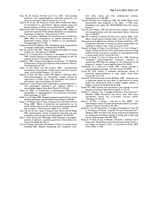 9                                        Pak Vet J, 2012, 32(1): 1-9.

Perry MJ, SA Venners, DB Barr and X Xu, 2007. Environmental                            from Salvia cilicica and their antileishmanial activities.
     pyrethroid and organophosphorus insecticide exposures and                         Phytochemistry, 61: 881-884.
     sperm concentration. Reprod Toxicol, 23: 113-118.                            Tesh JM, FW Ross, and TJ Wightman, 1984. WL 43467: Effects of oral
Raina R, PK Verma, NK Pankaj and V Kant, 2009. Ameliorative effects                    administration upon pregnancy in the rabbit. 2. Main study.
     of α-tocopherol on cypermethrin induced oxidative stress and                      Unpublished test report No. 84/SHL004/043 from Life Science
     lipid peroxidation in Wistar rats. Int J Med Med Sci, 1: 396-399.                 Research.
Ratnasooriya WD, SS Ratnayake and YN Jayatunga, 2002. Effects of                  Truss M and M Beato, 1993. Steroid hormone receptors: Interaction
     pyrethroid insecticide ICON (lambda cyhalothrin) on reproductive                  with deoxyribonucleic acid and transcription factors. Endocrine
     competence of male rats. Asian J Androl, 4: 35-41.                                Rev, 14: 459-479.
Rekkas C, N Kokolis, S Belibasaki, M Tsantarliotou and A Smokovitis,              Ullah MS, M Ahmad, N Ahmad, MZ Khan and I Ahmad, 2006. Toxic
     2000. Effect of α-tocopherol on plasma testosterone and                           effects of cypermethrin in female rabbits. Pak Vet J, 26: 193-196.
     plasminogen activator activity or inhibition in ram spermatozoa.             Venkateshuwarlu P, BJR Sharma, KB Kala, KS Reddy and KP Ravi, 1997.
     Theriogenology, 53: 751-760.                                                      Comparative evaluation of toxicity of carbaryl, cypermethrin and
Rustamov YM and TG Abbasov, 1994. Gonadotoxic action of cypermethrin                   malathion on testes in mice. Indian J Toxicol, 4: 33-37.
     in rats given multiple doses. Probl-Vet Sanit, 94: 88-95.                    Wang H, Q Wang, XF Zhao, P Liu, XH Meng, T Yu, YL Ji, H Zhang, C
Sakr SA, and AE Azab, 2001. Effects of pyrethroid inhalation on testes                 Zhang, Y Zhang and DX Xu, 2010. Cypermethrin exposure during
     of albino rats. Pak J Biol Sci, 4: 498-500.                                       puberty disrupts testosterone synthesis via downregulating StAR
Santoni G, F Cantalamessa, L Mazzucca, S Romagnoli and M Piccoli,                      in mouse testes. Archiv Toxicol, 84: 53-61.
     1997. Prenatal exposure to cypermethrin modulates rat NK cell                Yang D, X Wang, YT Chen, R Deng and B Yan, 2009. Pyrethroid
     cytotoxic functions. Toxicology, 120: 231-242.                                    insecticides: isoform-dependent hydrolysis, induction of
Schaefer C, 2001. Drugs during pregnancy and lactation. In: Handbook                   cytochrome P450 3A4 and evidence on the involvement of the
     of Prescription, Drugs and Comparative Risk Assessment. Elsevier,                 pregnane X receptor. Toxicol Appl Pharmacol, 237: 49-58.
     The Netherlands, pp: 233.
                                                                                  Yashmashito M, J Tanka and Y Ando, 1997. Human mortality in
Shafer TJ, DA Meyer and KM Crofton, 2005.                     Developmental
                                                                                       organophosphate poisonings. Vet Hum Toxicol, 39: 84-85.
     neurotoxicity of pyrethroids: Critical review and future research
                                                                                  Yousef MI, 2010. Vitamin E modulates reproductive toxicity of
     needs. Environ Health Perspect, 113: 123-136.
                                                                                       pyrethroid lambda-cyhalothrin in male rabbits. Food Chem
Sharaf S, A Khan, MZ Khan, F Aslam, MK Saleemi, F Mahmood, 2010.
                                                                                       Toxicol, 48: 1152-1159.
     Clinico-haematological and micronuclear changes induced by
                                                                                  Yousef MI, FM El-Demerdash and KS Al-Salhen, 2003. Protective role
     cypermethrin in broiler chicks: Their attenuation with vitamin E
                                                                                       of isoflavones against the toxic effect of cypermethrin on semen
     and selenium. Exp Toxicol Pathol, 62: 333-341.
Shashikumar S and PS Rajini, 2010. Cypermethrin-induced alterations in                 quality and testosterone levels of rabbits (Anglais, abstract in
     vital physiological parameters and oxidative balance in                           English). J Environ Sc Health B, 38: 463-478.
     caenorhabditis elegans. Pestic Bioch Physiol, 97: 235-242.                   Zenzes MT, 2000. Smoking and reproduction: gene damage to human
Sheets LP, 2000. A consideration of age-dependent differences in                       gametes and embryos. Hum Reprod Update, 6: 122-131.
     susceptibility to organophosphorus and pyrethroid insecticides.              Zhang H-Y, J Ueyama, Y Ito, Y Yanagiba, A Okamura, M Kamijima and T
     Neurotoxicology, 21: 57-63.                                                       Nakajima, 2008a. Permethrin may induce adult male mouse
Shukla Y and P Taneja, 2002. Mutagenic potential of cypermethrin in mouse              reproductive toxicity due to cis isomer not trans isomer.
     dominant lethal assay. J Environ Pathol Toxicol Oncol, 21: 259-265.               Toxicology, 27: 136-141.
Song L, Y-B Wang, H Sun, C Yuan, X Hong, J-H Qu, J-W Zhou and X-R                 Zhang J, W Zhu, Y Zheng, J Yang and X Zhu, 2008b. The
     Wang, 2008. Effects of fenvalerate and cypermethrin on rat                        antiandrogenic activity of pyrethroid pesticides cyfluthrin and beta-
     sperm motility patterns in vitro as measured by computer-assisted                 cyfluthrin. Reprod Toxicol, 25: 491-496.
     sperm analysis. J Toxicol Environ Health A, 71: 325-332.                     Zhang SY, Y Ito, O Yamanoshita, Y Yanagiba, M Kobayashi, K Taya, CM
Sun S, XL Xu, LC Xu, L Song, X Hong, JF Chen, LB Cui and XR Wang,                      Li, A Okamura, M Miyata, J Ueyama, CH Lee, M Kamijima and T
     2007. Antiandrogenic activity of pyrethroid pesticides and their                  Nakajima, 2007. Permethrin may disrupt testosterone biosynthesis
     metabolite in reporter gene assay. Chemosphere, 66: 474-479.                      via mitochondrial membrane damage of Leydig cells in adult male
Syed F, I Soni, PJ John and P Bhatnagar, 2010. Evaluation of teratogenic               mouse. Endocrinology, 148: 3941-3949.
     potential of cyfluthrin, a synthetic pyrethroid in Swiss albino mice.        Zhang X, W Zhao, R Jing, K Wheeler, GA Smith, L Stallones and H
     Toxicol Ind Health, 26: 105-111.                                                  Xiang, 2011. Work-related pesticide poisoning among farmers in
Tan N, M Kaloga, OA Radtke, AF Kiderlen, S Oksuz, A Ulubelen and H                     two villages of Southern China: a cross-sectional survey. BMC
     Kolodziej, 2002. Abietane diterpenoids and triterpenoic acids                     Public Health, 11: 429.
 