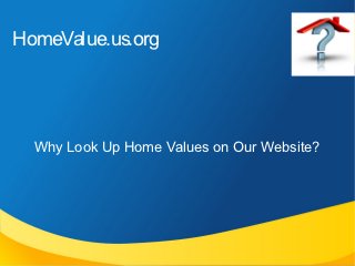 HomeValue.us.org




  Why Look Up Home Values on Our Website?
 