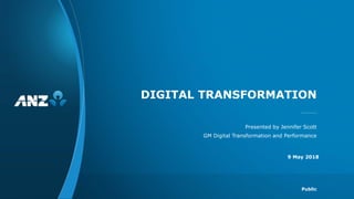 DIGITAL TRANSFORMATION
Presented by Jennifer Scott
GM Digital Transformation and Performance
9 May 2018
Public
 