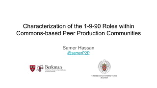 Characterization of the 1-9-90 Roles within
Commons-based Peer Production Communities
Samer Hassan
@samerP2P
 