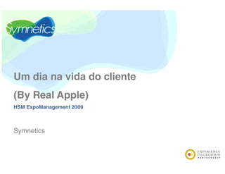 Um dia na vida do cliente  (By Real Apple) HSM ExpoManagement 2009 Symnetics 