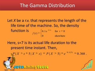 The Gamma Distribution<br />Let X be a r.v. that represents the length of the life time of the machine. So, the density fu...
