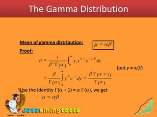 The Gamma Distribution<br />Mean of gamma distribution:<br />Proof:<br />(put y = x/)<br />Use the identity ( + 1) = ...
