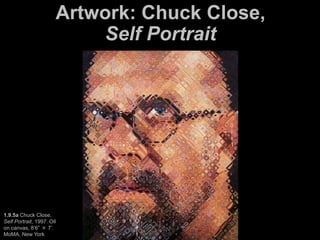 Artwork: Chuck Close,
Self Portrait
1.9.5a Chuck Close,
Self Portrait, 1997. Oil
on canvas, 8’6” × 7’.
MoMA, New York
 