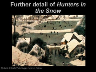 Further detail of Hunters in
the Snow
1.9.6 slide 3: Detail of Pieter Bruegel, Hunters in the Snow
 