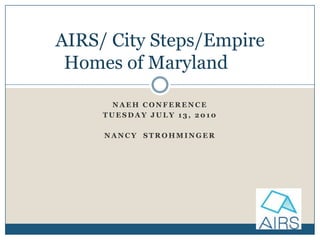 NAEH Conference Tuesday July 13, 2010 Nancy  Strohminger AIRS/ City Steps/Empire Homes of Maryland 