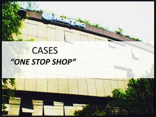 CASES
“ONE STOP SHOP”

 