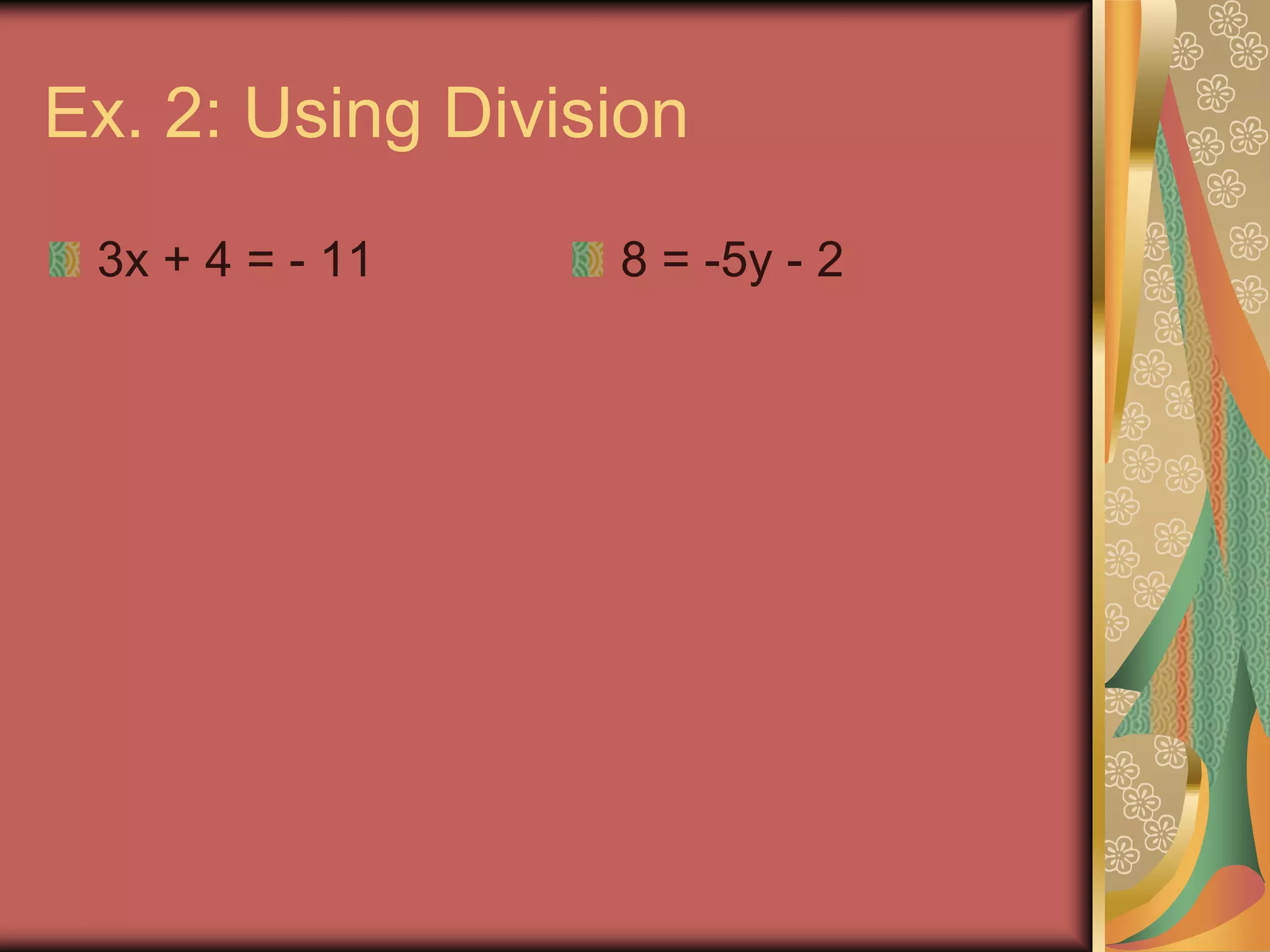 Ex. 2: Using Division
 3x + 4 = - 11    8 = -5y - 2
 