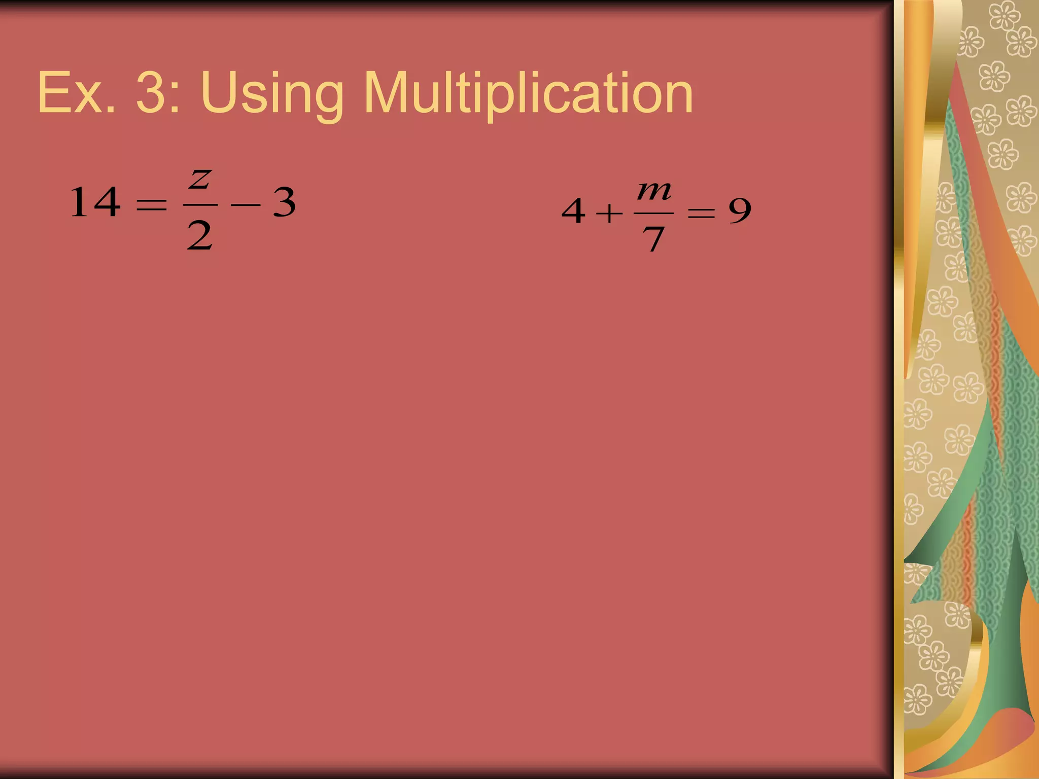 Ex. 3: Using Multiplication
      z                  m
 14       3          4        9
      2                  7
 