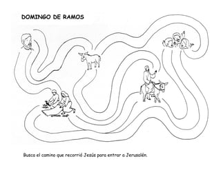 Busca el camino que recorrió Jesús para entrar a Jerusalén.
DOMINGO DE RAMOS
 