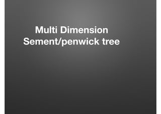 Multi Dimension
Sement/penwick tree
 