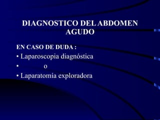 DIAGNOSTICO DEL ABDOMEN AGUDO EN CASO DE DUDA : Laparoscopia diagnóstica  o Laparatomía exploradora  